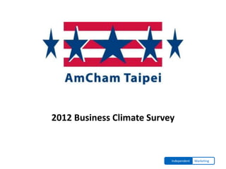 AmCham Taipei


2012 Business Climate Survey



                           Independent   Marketing
 