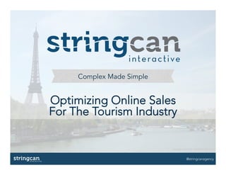 Complex Made Simple
Optimizing Online Sales
For The Tourism Industry
image source: stockvault.com
@stringcanagency
 