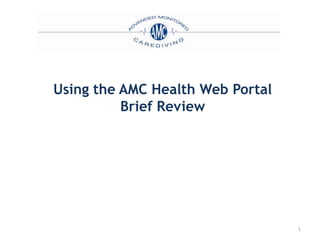 Using the AMC Health Web Portal
          Brief Review




                                  1
 