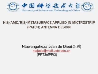 HIS/AMC/RIS/METASURFACE APPLIED IN MICTROSTRIP
(PATCH) ANTENNA DESIGN
Ntawangaheza Jean de Dieu(金利)
ntajado@mail.ustc.edu.cn
(PPT3ofPPt3)
 