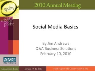 Social Media Basics By Jim Andrews Q&A Business Solutions February 10, 2010 