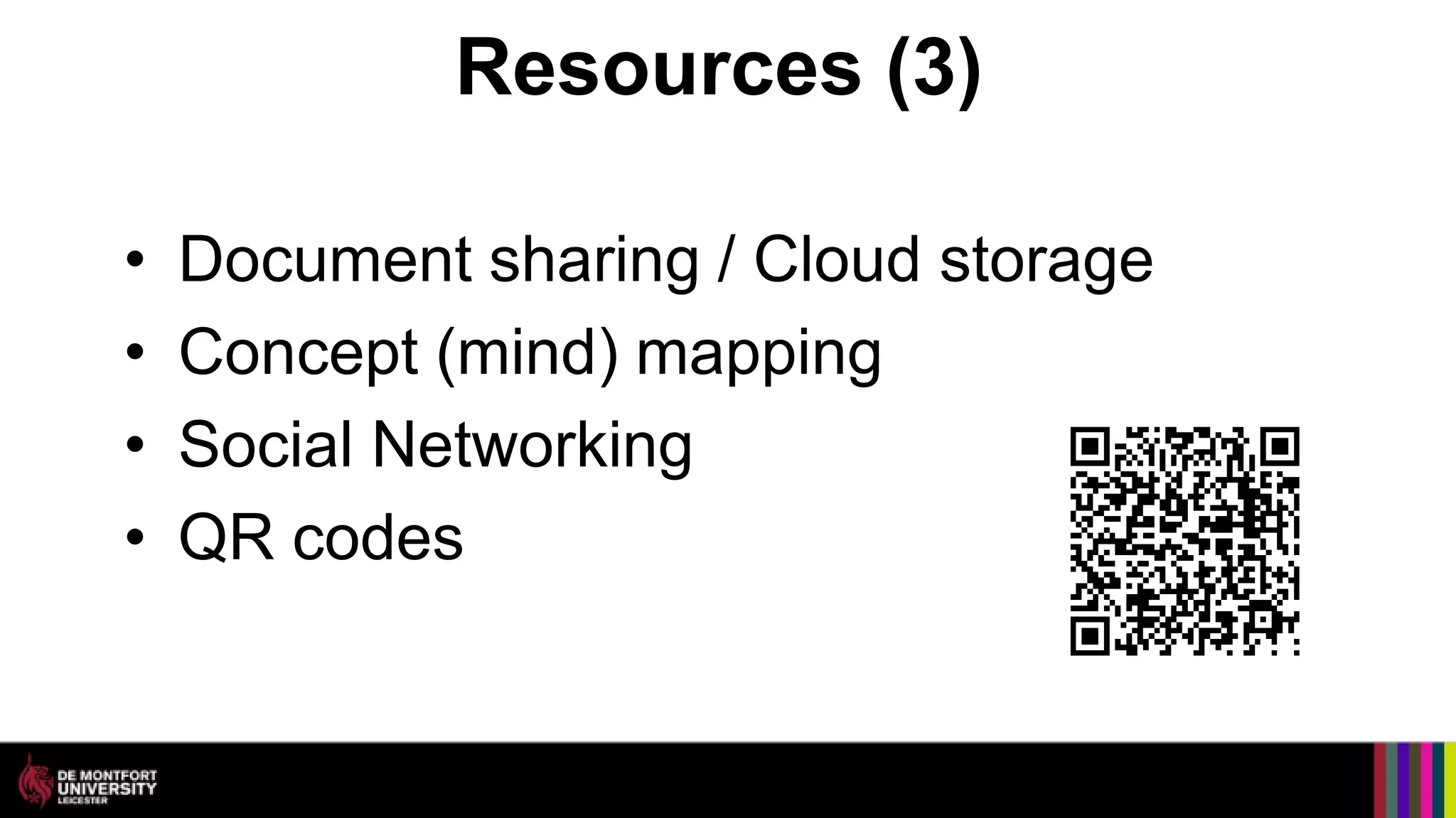 Resources (3)

•   Document sharing / Cloud storage
•   Concept (mind) mapping
•   Social Networking
•   QR codes
 
