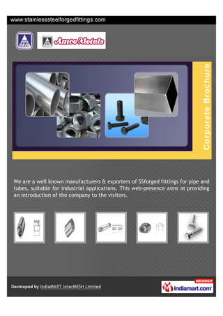 We Amco Metal are ISO 9001:2008 firm engaged in manufacturing, supplying,
trading and exporting a wide array of Stainless steel forged fittings for pipe &
tubes. These products are known for sturdy construction and durability.
 