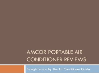 AMCOR PORTABLE AIR
CONDITIONER REVIEWS
Brought to you by The Air Conditioner Guide
 