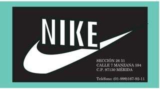 NIKESECCIÓN 26 51
CALLE 7 MANZANA 594
C.P. 97130 MÉRIDA
Teléfono: (01-999)167-92-11
 