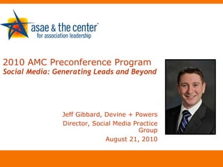 2010 AMC Preconference Program   Social Media: Generating Leads and Beyond ,[object Object],[object Object],[object Object]