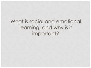 What is social and emotional
learning, and why is it
important?
 