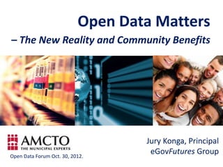 Open Data Matters
– The New Reality and Community Benefits




                                   Jury Konga, Principal
Open Data Forum Oct. 30, 2012.
                                    eGovFutures Group
 