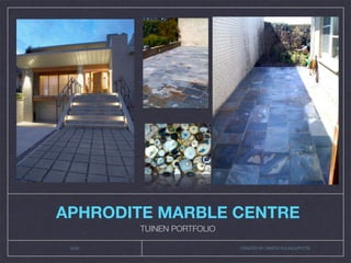 APHRODITE MARBLE CENTRE
        TUINEN PORTFOLIO

 2009                      CREATED BY DIMITRI KOUNOUPIOTIS
 