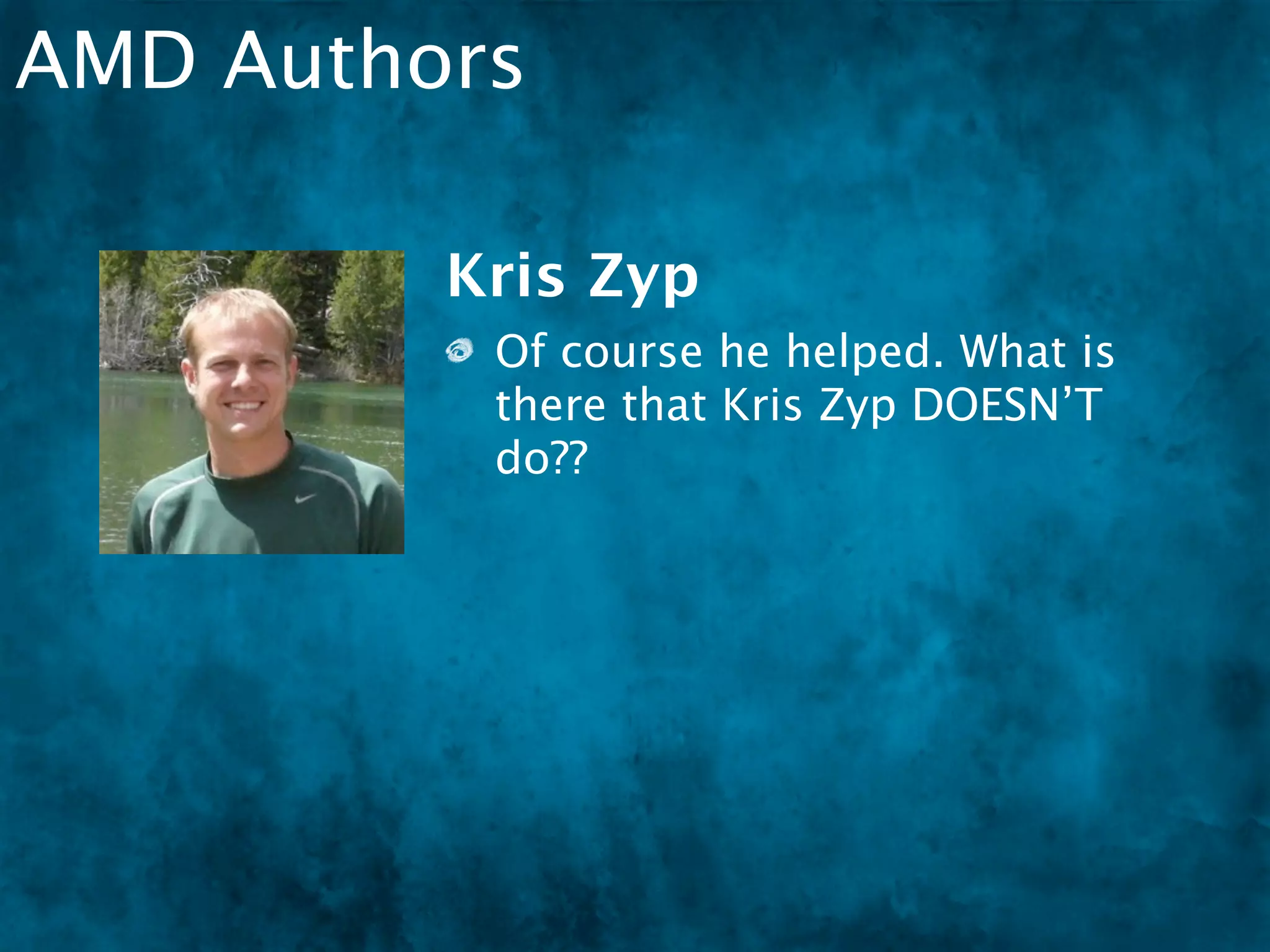 AMD Authors

         Kris Zyp
          Of course he helped. What is
          there that Kris Zyp DOESN’T
          do??
 