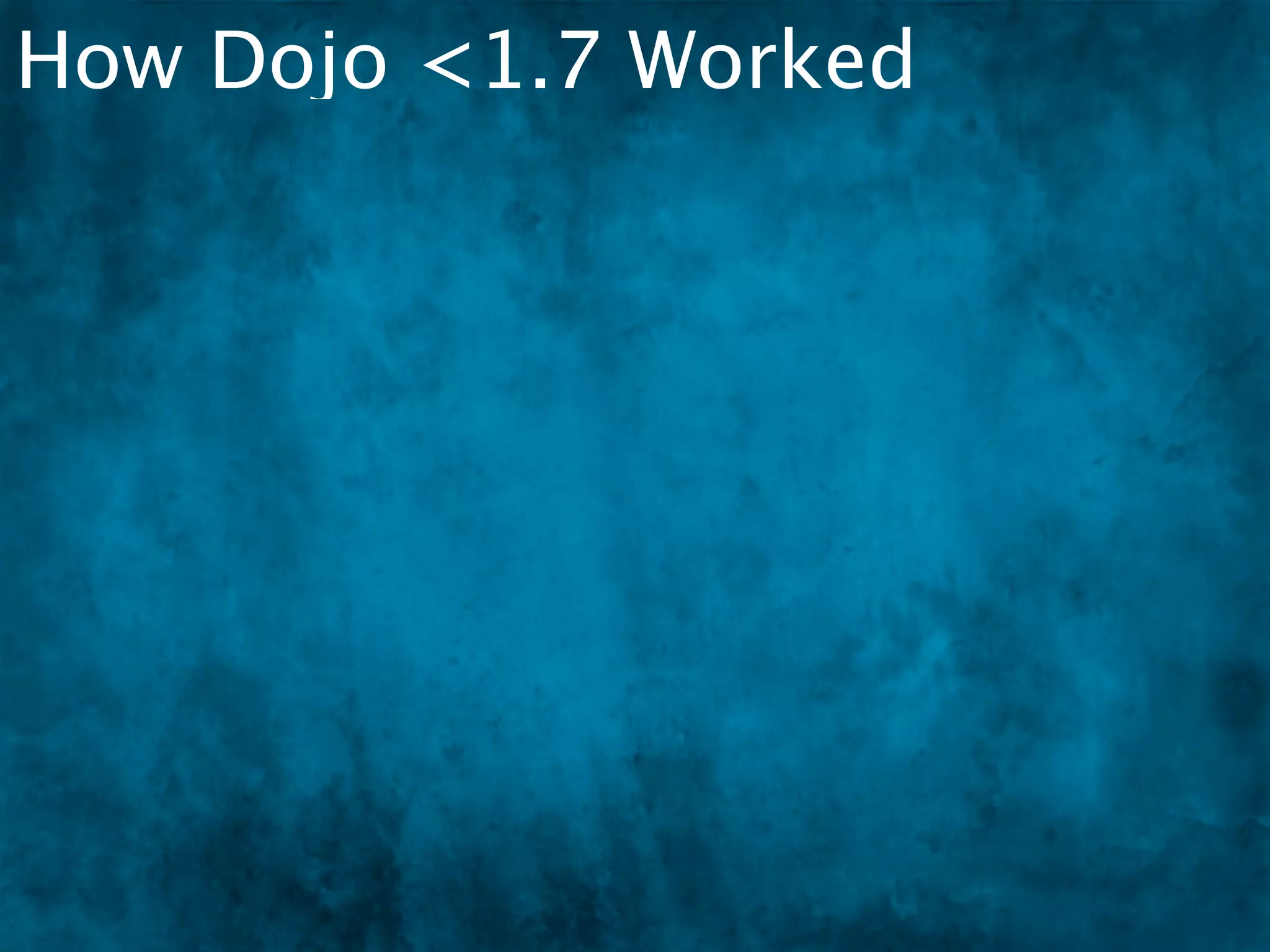 How Dojo <1.7 Worked
 