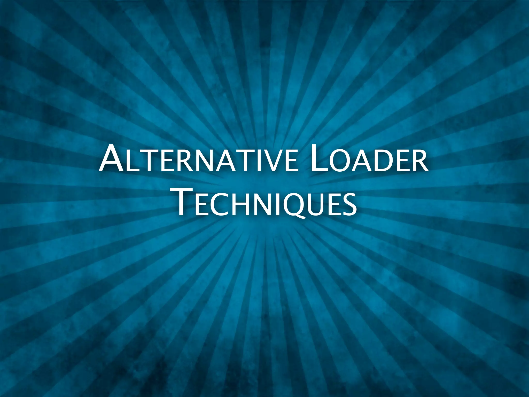 ALTERNATIVE LOADER
    TECHNIQUES
 