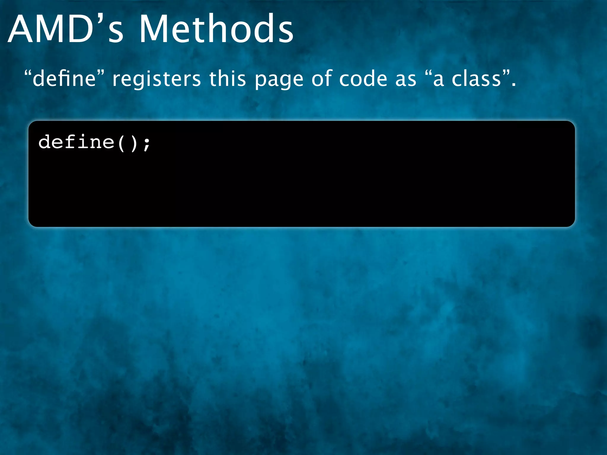 AMD’s Methods
“deﬁne” registers this page of code as “a class”.

 define();
 
