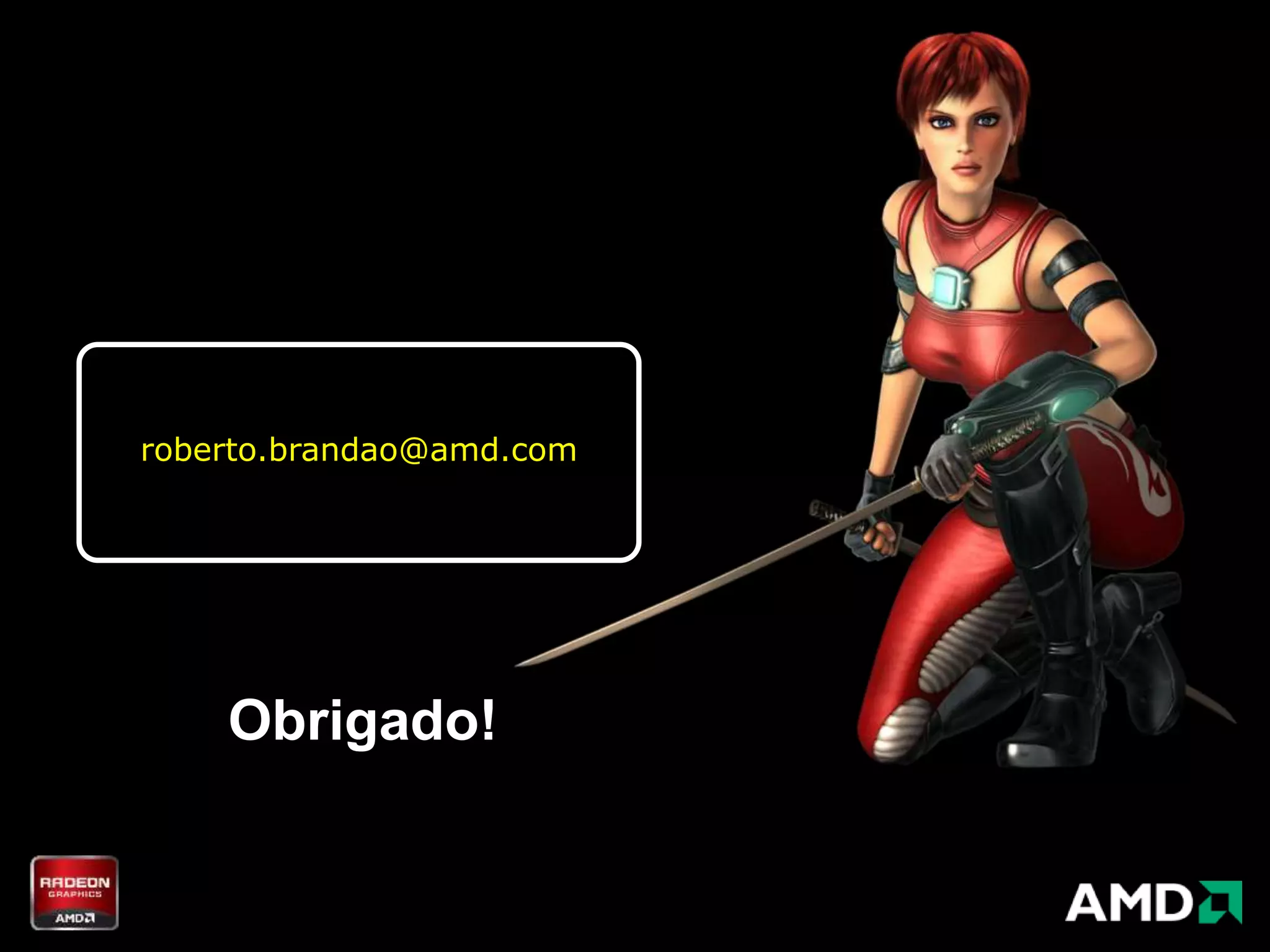 roberto.brandao@amd.com




    Obrigado!
 