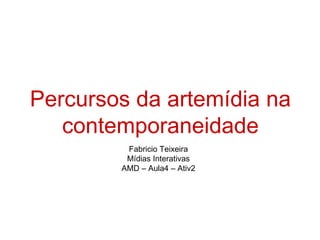 Fabricio Teixeira Mídias Interativas AMD – Aula4 – Ativ2 Percursos da artemídia na contemporaneidade 