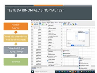 TESTE DA BINOMIAL / BINOMIAL TEST
Analisar
Analyze
Testes não paramétricos
Non parametric tests
Caixa de diálogo
Legacy dialogs
Binomial
 