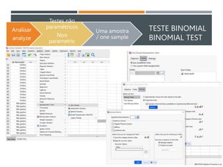 TESTE BINOMIAL
BINOMIAL TEST
Analisar
analyze
Testes não
paramétricos
Non
parametric
tests
Uma amostra
/ one sample
 