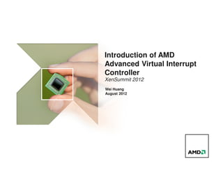 Introduction of AMD
Advanced Virtual Interrupt
Controller
XenSummit 2012
Wei Huang
August 2012
 