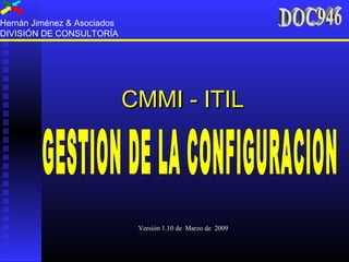 CMMI - ITILCMMI - ITIL
Hernán Jiménez & Asociados
DIVISIÓN DE CONSULTORÍA
Versión 1.10 de Marzo de 2009
 
