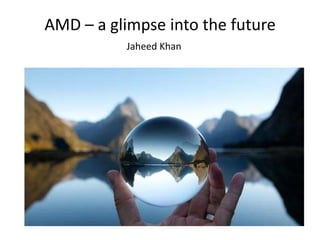 AMD – a glimpse into the future
Jaheed Khan
 