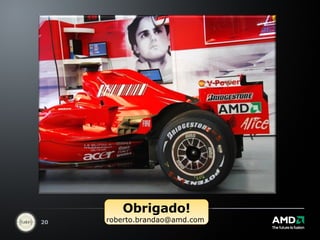 Obrigado! roberto.brandao@amd.com  