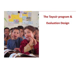 The Tayssir program &
Evaluation Design
 