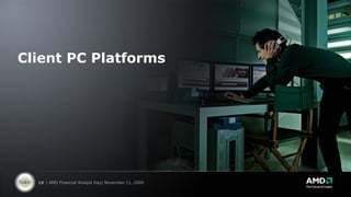 Client PC Platforms




  19 | AMD Financial Analyst Day| November 11, 2009
 