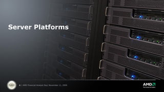 Server Platforms




  8 | AMD Financial Analyst Day| November 11, 2009
 