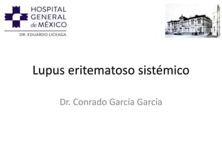 Lupus eritematoso sistémico
Dr. Conrado García García
 