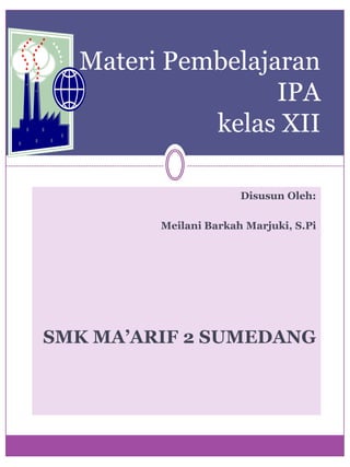 Materi Pembelajaran
IPA
kelas XII
Disusun Oleh:
Meilani Barkah Marjuki, S.Pi

SMK MA’ARIF 2 SUMEDANG

 