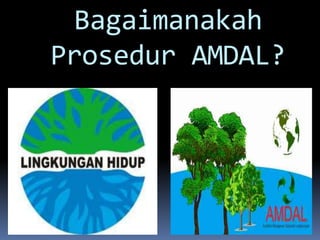 Bagaimanakah
Prosedur AMDAL?
 