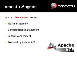 Amdatu Management server

   IaaS management

   Configuration management

   Tenant Management

   Powered by Apache ACE
 