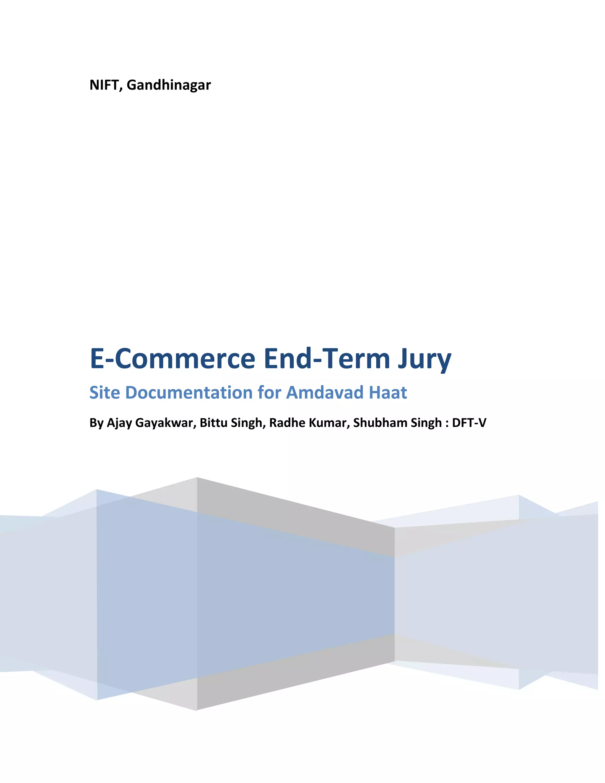NIFT, Gandhinagar
E-Commerce End-Term Jury
Site Documentation for Amdavad Haat
By Ajay Gayakwar, Bittu Singh, Radhe Kumar, Shubham Singh : DFT-V
 
