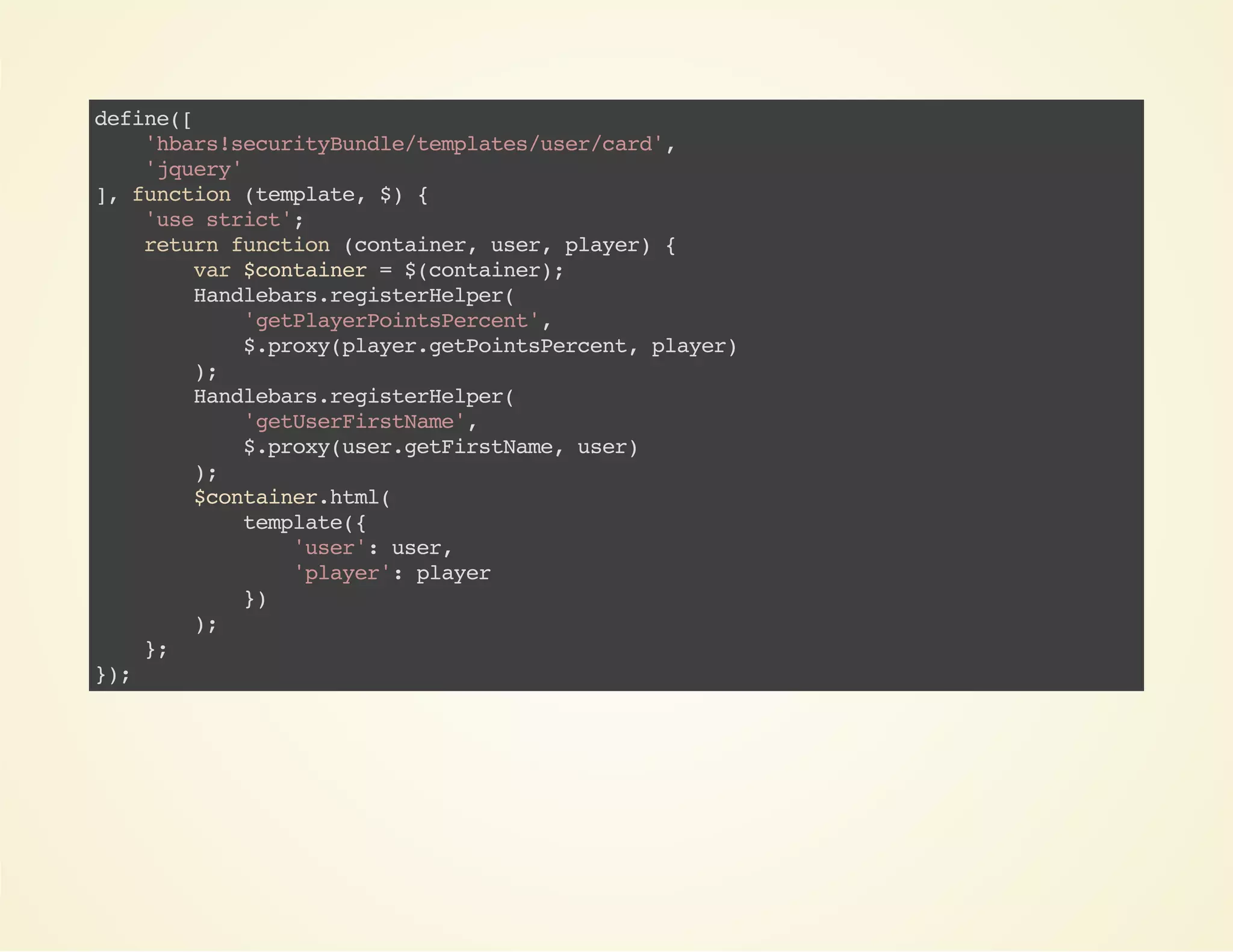 dfn(
eie[
'br!euiyudetmltsue/ad,
hasscrtBnl/epae/srcr'
'qey
jur'
] fnto (epae $ {
, ucin tmlt, )
's src'
ue tit;
rtr fnto (otie,ue,pae){
eun ucin cnanr sr lyr
vr$otie =$cnanr;
a cnanr
(otie)
Hnlbr.eitrepr
adeasrgseHle(
'ePaePitPret,
gtlyronsecn'
$poypae.ePitPret pae)
.rx(lyrgtonsecn, lyr
)
;
Hnlbr.eitrepr
adeasrgseHle(
'eUeFrtae,
gtsrisNm'
$poyue.eFrtae ue)
.rx(srgtisNm, sr
)
;
$otie.tl
cnanrhm(
tmlt(
epae{
'sr:ue,
ue' sr
'lyr:pae
pae' lyr
}
)
)
;
}
;
};
)

 