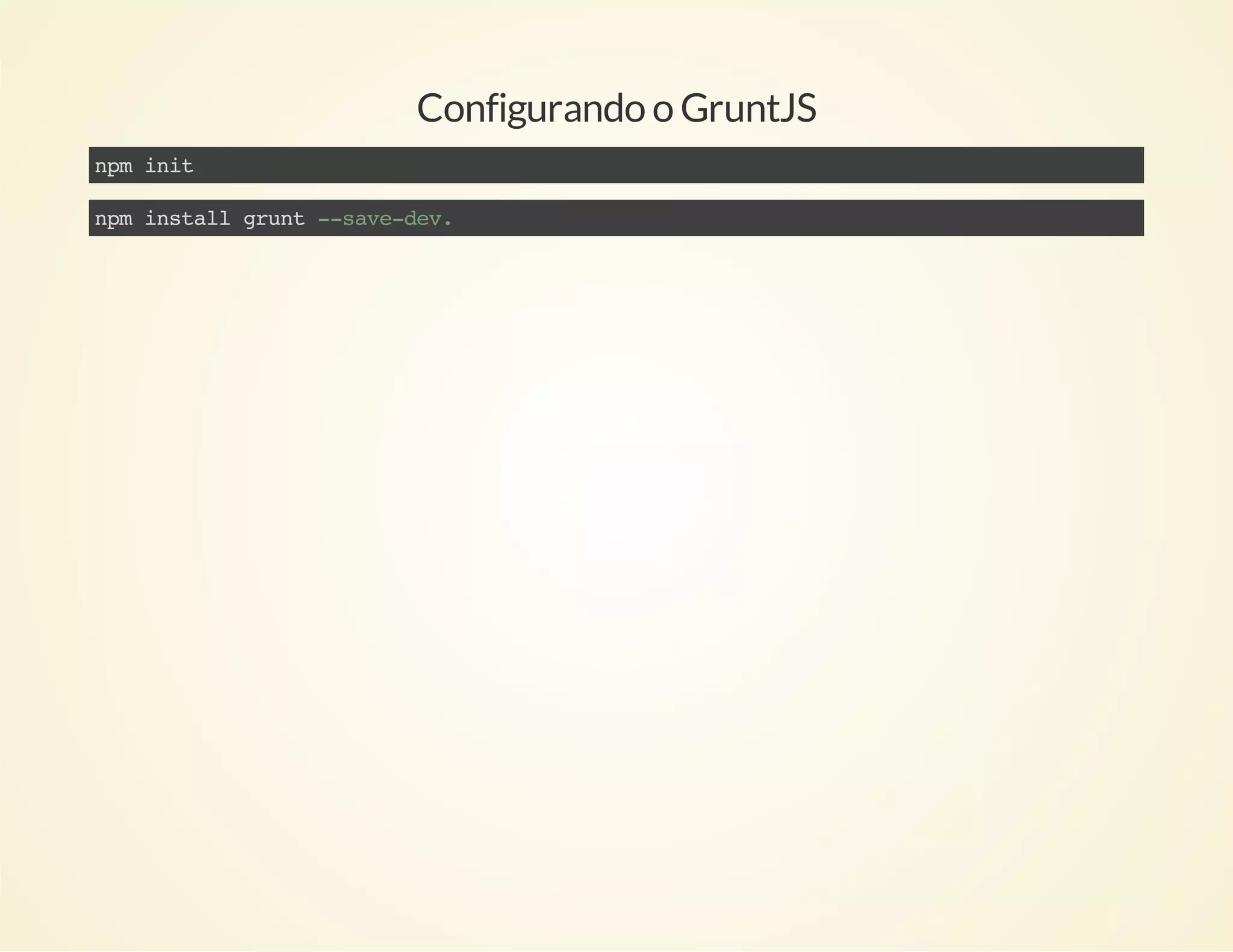Configurando o GruntJS
nmii
p nt
nmisalgut-sv-e.
p ntl rn -aedv

 