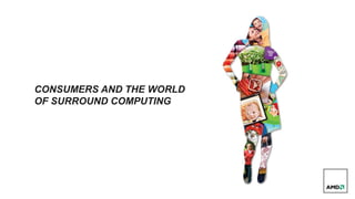CONSUMERS AND THE WORLD
          OF SURROUND COMPUTING




1 | Presentation Title | Month ##, 2011 | Public
 