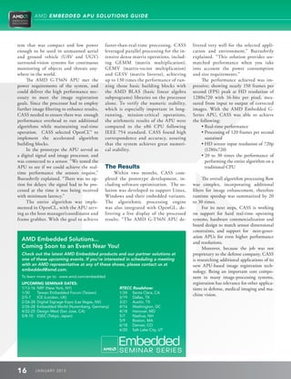 AMD EMBEDDED APU SOLUTIONS GUIDE




tem that was compact and low power            faster-than-real-time processing, CASS      livered very well for the selected appli-
enough to be used in unmanned aerial          leveraged parallel processing for the in-   cation and environment,” Butrashvily
and ground vehicle (UAV and UGV)              tensive dense matrix operations, includ-    explained. “This solution provides un-
surround-vision systems for continuous        ing GEMM (matrix multiplication),           matched performance when you take
monitoring of objects and threats any-        GEMV (matrix-vector multiplication)         into account the power consumption
where in the world.                           and GESV (matrix Inverse), achieving        and size requirements.”
     The AMD G-T56N APU met the               up to 130 times the performance of run-          The performance achieved was im-
power requirements of the system, and         ning those basic building blocks with       pressive; showing nearly 150 frames per
could deliver the high performance nec-       the AMD BLAS (basic linear algebra          second (FPS) peak at HD resolution of
essary to meet the image registration         subprograms) libraries on the processor     1280x720 with 16-bits per pixel, mea-
goals. Since the processor had to employ      alone. To verify the numeric stability,     sured from input to output of corrected
further image filtering to enhance results,   which is especially important in long-      images. With the AMD Embedded G-
CASS needed to ensure there was enough        running, mission-critical operations,       Series APU, CASS was able to achieve
performance overhead to run additional        the arithmetic results of the APU were      the following:
algorithms while maintaining real-time        compared to the x86 CPU following                •  eal-time performance
                                                                                                 R
operation. CASS selected OpenCL™ to           IEEE 754 standard. CASS found high               •  rocessing of 120 frames per second
                                                                                                 P
implement the accelerated algorithm           correspondence and accuracy, assuring              sustained
building blocks.                              that the system achieves great numeri-           •  D sensor input resolution of 720p
                                                                                                 H
     In the prototype the APU served as       cal stability.                                     (1280x720)
a digital signal and image processor, and                                                      •  0 to 30 times the performance of
                                                                                                 2
was connected to a sensor. “We tested the                                                        performing the entire algorithm on a
APU to see if we could achieve the real-      The Results                                        traditional CPU
time performance the sensors require,”             Within two months, CASS com-
Butrashvily explained. “There was no op-      pleted the prototype development, in-             The overall algorithm processing flow
tion for delays: the signal had to be pro-    cluding software optimization. The so-      was complex, incorporating additional
cessed at the time it was being received      lution was developed to support Linux,      filters for image enhancement, therefore
with minimum latency.”                        Windows and their embedded variants.        runtime speedup was summarized by 20
     The entire algorithm was imple-          The algorithmic processing engine           to 30 times.
mented in OpenCL, with the APU serv-          was also integrated with OpenGL, de-              For its next steps, CASS is working
ing as the host manager/coordinator and       livering a live display of the processed    on support for hard real-time operating
frame grabber. With the goal to achieve       results. “The AMD G-T56N APU de-            systems, hardware commercialization and
                                                                                          board design to match sensor dimensional
                                                                                          constraints, and support for next-gener-
                                                                                          ation APUs for even higher performance
  AMD Embedded Solutions...                                                               and resolutions.
  Coming Soon to an Event Near You!                                                             Moreover, because the job was not
  Check out the latest AMD Embedded products and our partner solutions at                 proprietary to the defense company, CASS
  one of these upcoming events. If you’re interested in scheduling a meeting              is researching additional applications of its
  with an AMD representative at any of these shows, please contact us at                  new APU-based image registration tech-
  embedded@amd.com.                                                                       nology. Being an important core compo-
  To learn more go to: www.amd.com/embedded                                               nent in many image-processing systems,
  UPCOMING SEMINAR DATES:                                                                 registration has relevance for other applica-
  1/13-16	 NRF (New York, NY) 	                      RTECC Roadshow:                      tions in defense, medical imaging and ma-
  1/30	    Taiwan Embedded Forum (Taiwan)	           1/24	 Santa Clara, CA
                                                                                          chine vision.
  2/5-7	 ICE (London, UK)	                           3/19	 Dallas, TX
  2/26-28	 Digital Signage Expo (Las Vegas, NV) 	    3/21	 Austin, TX
  2/26-28	 Embedded World (Nuremberg, Germany)	      4/16	 Washington, DC
  4/22-25	 Design West (San Jose, CA)	               4/18	 Hanover, MD
  5/8-10	 ESEC (Tokyo, Japan) 	                      5/7	  Nashua, NH
  	         	                                        5/9	  Boston, MA
  		                                                 6/18	 Denver, CO
  	         	                                        6/20	 Salt Lake City, UT




16       J ANU ARY 201 3
 