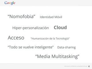 Información conﬁdencial y propiedad de Google 4Información conﬁdencial y propiedad de Google 4
4
“Nomofobia” Identidad Móv...