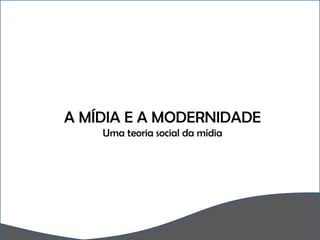 A MÍDIA E A MODERNIDADE Uma teoria social da mídia 