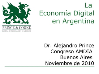 La  Economía Digital  en Argentina Dr. Alejandro Prince Congreso AMDIA  Buenos Aires  Noviembre de 2010 