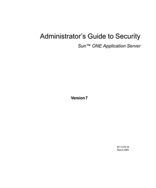 Administrator’s Guide to Security
Sun™ ONE Application Server
Version7
817-2179-10
March 2003
 