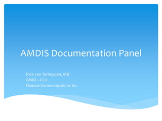 AMDIS Documentation Panel
Nick van Terheyden, MD
CMIO – CLU
Nuance Communications Inc
 