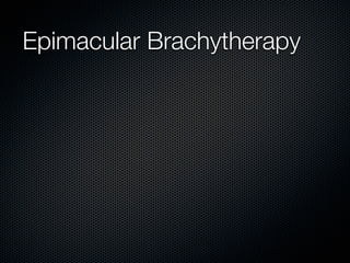 Epimacular Brachytherapy
 