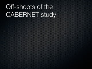 Off-shoots of the
CABERNET study
 