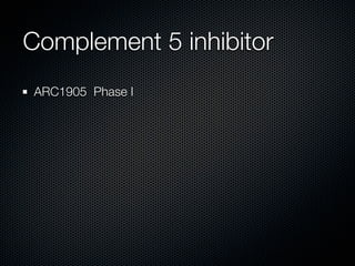 Complement 5 inhibitor
ARC1905 Phase I
 
