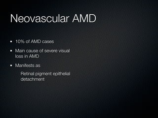 Neovascular AMD
10% of AMD cases

Main cause of severe visual
loss in AMD

Manifests as
  Retinal pigment epithelial
  detachment
 