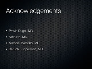 Acknowledgements

Pravin Dugel, MD
Allen Ho, MD
Michael Tolentino, MD
Baruch Kupperman, MD
 