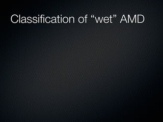 Classiﬁcation of “wet” AMD
 