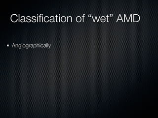 Classiﬁcation of “wet” AMD

Angiographically
 