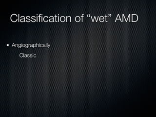 Classiﬁcation of “wet” AMD

Angiographically
   Classic
 